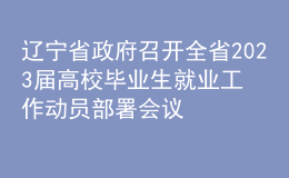 辽宁省政府召开全省2023届高校毕业生就业工作动员部署会议