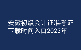 安徽初级会计证准考证下载时间入口2023年