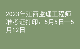 2023年江西监理工程师准考证打印：5月5日—5月12日