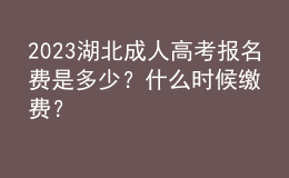 2023湖北成人高考报名费是多少？什么时候缴费？