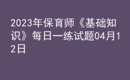 2023年保育师《基础知识》每日一练试题04月12日