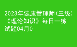 2023年健康管理师(三级)《理论知识》每日一练试题04月08日