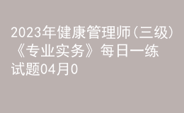 2023年健康管理师(三级)《专业实务》每日一练试题04月08日