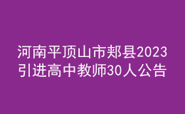 河南平顶山市郏县2023引进高中教师30人公告