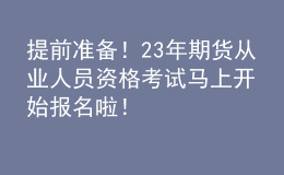 提前准备！23年期货从业人员资格考试马上开始报名啦！