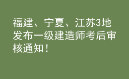 福建、宁夏、江苏3地发布一级建造师考后审核通知！