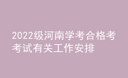 2022级河南学考合格考考试有关工作安排