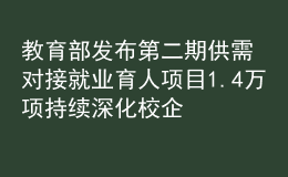 教育部发布第二期供需对接就业育人项目1.4万项 持续深化校企合作促就业