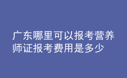 广东哪里可以报考营养师证 报考费用是多少