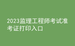2023监理工程师考试准考证打印入口