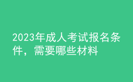 2023年成人考试报名条件，需要哪些材料