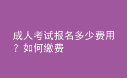 成人考试报名多少费用？如何缴费