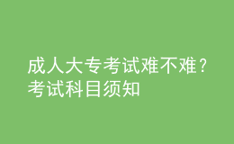 成人大专考试难不难？考试科目须知