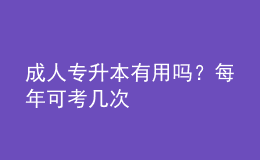 成人专升本有用吗？每年可考几次