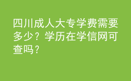 四川成人大专学费需要多少？学历在学信网可查吗？