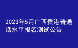 2023年5月广西贵港普通话水平报名测试公告