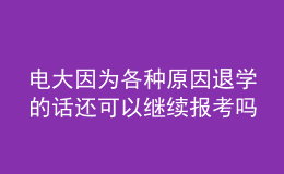 电大因为各种原因退学的话还可以继续报考吗？