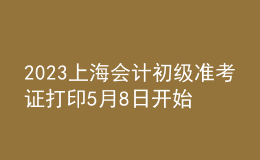2023上海会计初级准考证打印5月8日开始