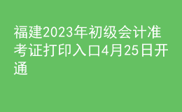 福建2023年初级会计准考证打印入口4月25日开通