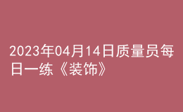 2023年04月14日质量员每日一练《装饰》