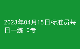 2023年04月15日标准员每日一练《专业基础知识》