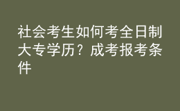 社会考生如何考全日制大专学历？成考报考条件 