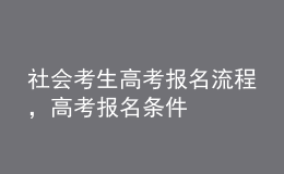 社会考生高考报名流程，高考报名条件 