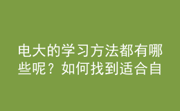 电大的学习方法都有哪些呢？如何找到适合自己的一种来报考