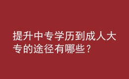 提升中专学历到成人大专的途径有哪些？