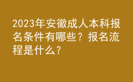 2023年安徽成人本科报名条件有哪些？报名流程是什么？