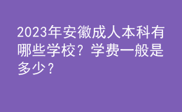 2023年安徽成人本科有哪些学校？学费一般是多少？