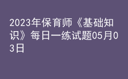 2023年保育师《基础知识》每日一练试题05月03日