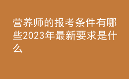 营养师的报考条件有哪些 2023年最新要求是什么