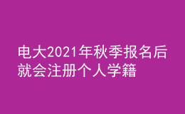 电大2021年秋季报名后就会注册个人学籍吗？