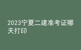 2023宁夏二建准考证哪天打印