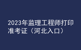 2023年监理工程师打印准考证（河北入口）