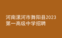 河南漯河市舞阳县2023第一高级中学招聘紧缺学科教师13人公告