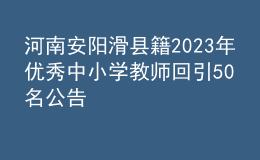 河南安阳滑县籍2023年优秀中小学教师回引50名公告