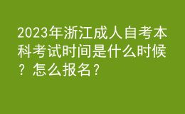 2023年浙江成人自考本科考试时间是什么时候？怎么报名？ 