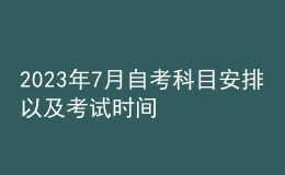 2023年7月自考科目安排以及考试时间 