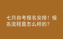 七月自考报名安排！报名流程是怎么样的？ 