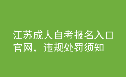 江苏成人自考报名入口官网，违规处罚须知 