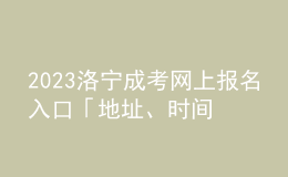 2023洛宁成考网上报名入口「地址、时间一览」