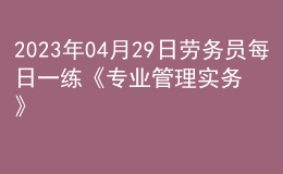 2023年04月29日劳务员每日一练《专业管理实务》