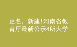 更名，新建!河南省教育厅最新公示4所大学