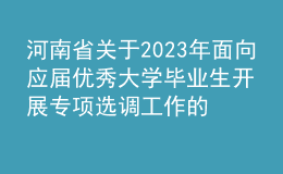 河南省关于2023年面向应届优秀大学毕业生开展专项选调工作的通知