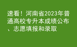 速看！河南省2023年普通高校专升本成绩公布、志愿填报和录取工作安排