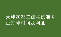天津2023二建考试准考证打印时间及网址
