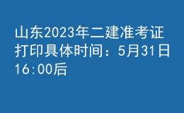 山东2023年二建准考证打印具体时间：5月31日16:00后