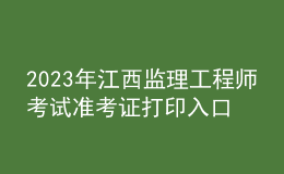 2023年江西监理工程师考试准考证打印入口